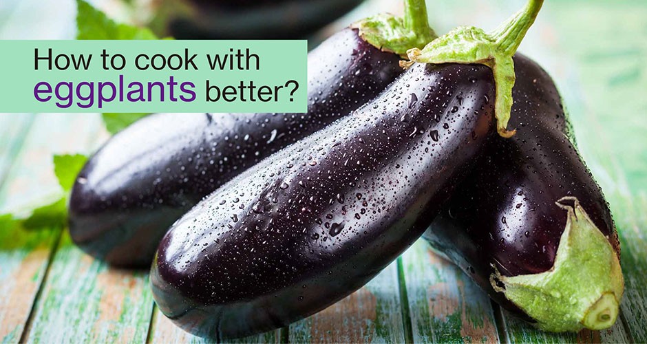 How to cook with eggplants better?